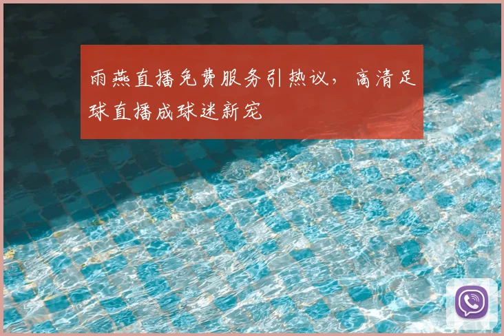雨燕直播免费服务引热议，高清足球直播成球迷新宠