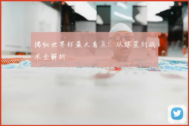 揭秘世界杯最大看点:从球星到战术全解析