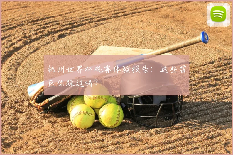 杭州世界杯观赛体验报告：这些雷区你踩过吗？