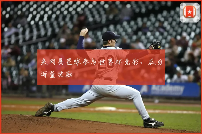 来网易星球参与世界杯竞彩，瓜分海量奖励